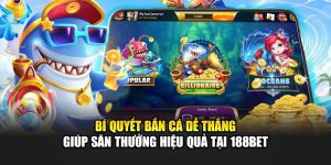Bí Quyết Bắn Cá Dễ Thắng Giúp Săn Thưởng Hiệu Quả Tại 188bet