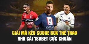 Giải Mã Kèo Score Box Thể Thao Nhà Cái 188Bet Cực Chuẩn