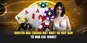 Khuyến Mãi Casino Hot Nhất Và Hấp Dẫn Từ Nhà Cái 188Bet